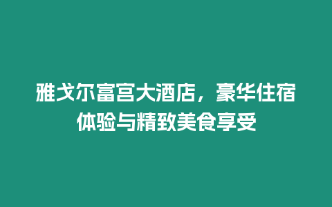 雅戈爾富宮大酒店，豪華住宿體驗與精致美食享受