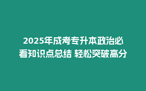 2025年成考專(zhuān)升本政治必看知識(shí)點(diǎn)總結(jié) 輕松突破高分