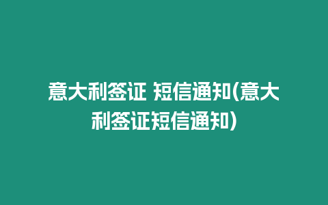 意大利簽證 短信通知(意大利簽證短信通知)