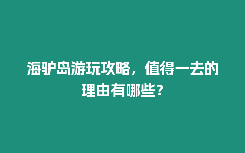 海驢島游玩攻略，值得一去的理由有哪些？