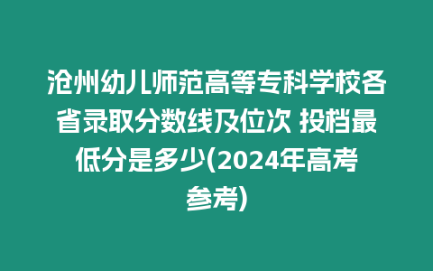 滄州幼兒師范高等專科學校各省錄取分數線及位次 投檔最低分是多少(2024年高考參考)