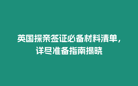 英國(guó)探親簽證必備材料清單，詳盡準(zhǔn)備指南揭曉