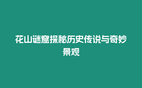 花山謎窟探秘歷史傳說與奇妙景觀