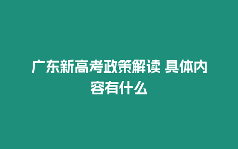 廣東新高考政策解讀 具體內容有什么