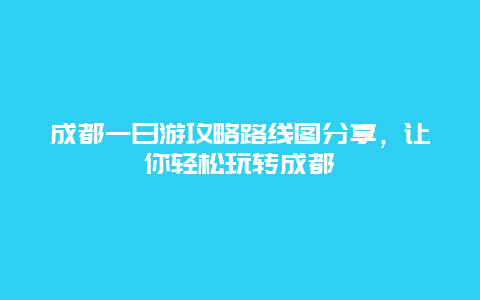 成都一日游攻略路線圖分享，讓你輕松玩轉成都