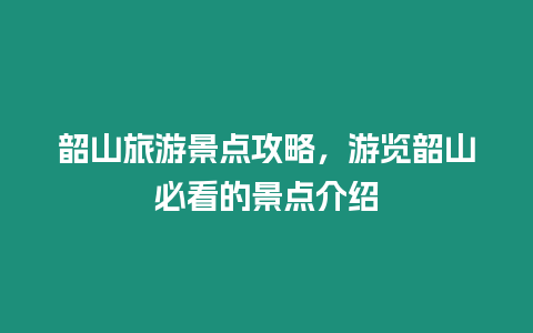 韶山旅游景點(diǎn)攻略，游覽韶山必看的景點(diǎn)介紹