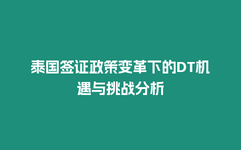 泰國(guó)簽證政策變革下的DT機(jī)遇與挑戰(zhàn)分析