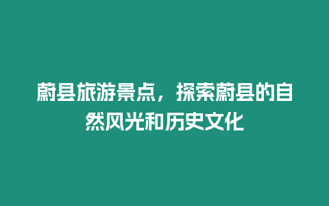 蔚縣旅游景點(diǎn)，探索蔚縣的自然風(fēng)光和歷史文化