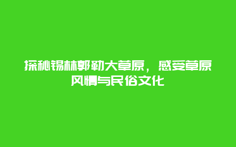 探秘錫林郭勒大草原，感受草原風(fēng)情與民俗文化