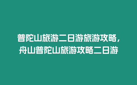 普陀山旅游二日游旅游攻略，舟山普陀山旅游攻略二日游