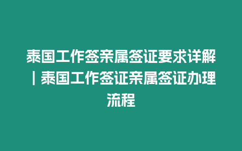 泰國工作簽親屬簽證要求詳解｜泰國工作簽證親屬簽證辦理流程