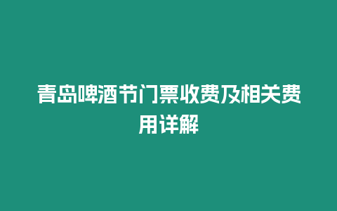 青島啤酒節門票收費及相關費用詳解