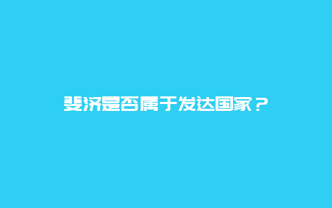 斐濟是否屬于發達國家？