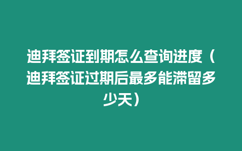 迪拜簽證到期怎么查詢進(jìn)度（迪拜簽證過期后最多能滯留多少天）