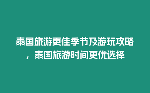 泰國旅游更佳季節及游玩攻略，泰國旅游時間更優選擇