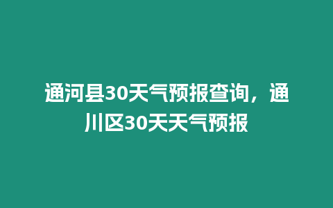 通河縣30天氣預報查詢，通川區30天天氣預報