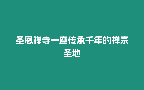 圣恩禪寺一座傳承千年的禪宗圣地