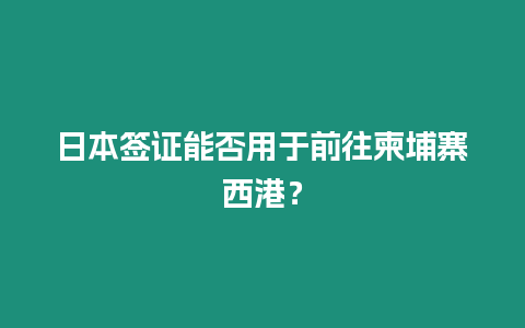 日本簽證能否用于前往柬埔寨西港？