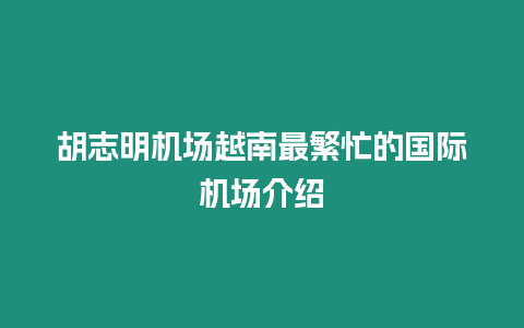 胡志明機(jī)場(chǎng)越南最繁忙的國(guó)際機(jī)場(chǎng)介紹