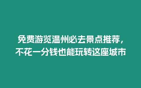 免費游覽溫州必去景點推薦，不花一分錢也能玩轉這座城市