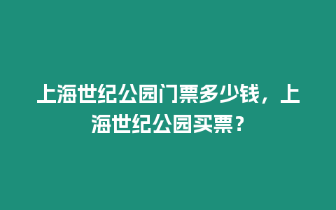 上海世紀公園門票多少錢，上海世紀公園買票？