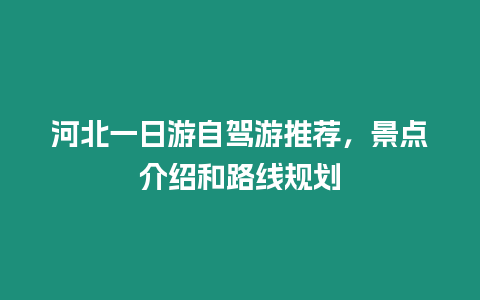 河北一日游自駕游推薦，景點介紹和路線規(guī)劃