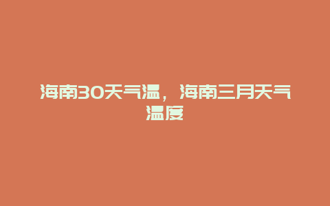 海南30天氣溫，海南三月天氣溫度