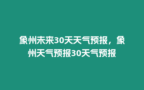 象州未來30天天氣預報，象州天氣預報30天氣預報