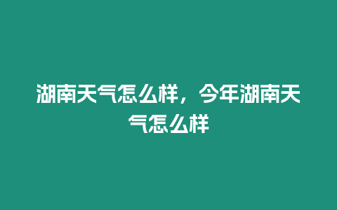 湖南天氣怎么樣，今年湖南天氣怎么樣