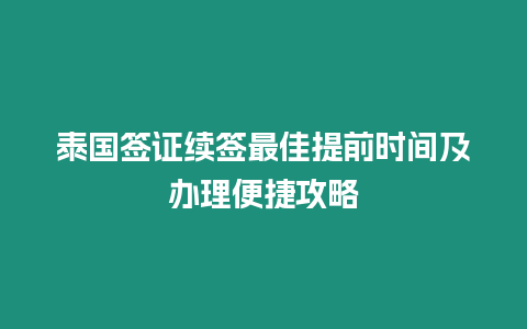 泰國簽證續(xù)簽最佳提前時間及辦理便捷攻略