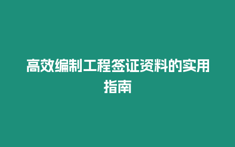 高效編制工程簽證資料的實用指南