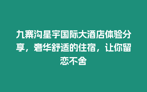 九寨溝星宇國際大酒店體驗分享，奢華舒適的住宿，讓你留戀不舍