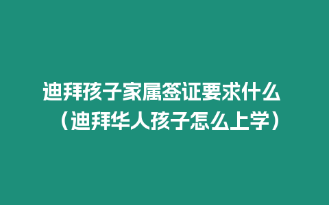 迪拜孩子家屬簽證要求什么 （迪拜華人孩子怎么上學）