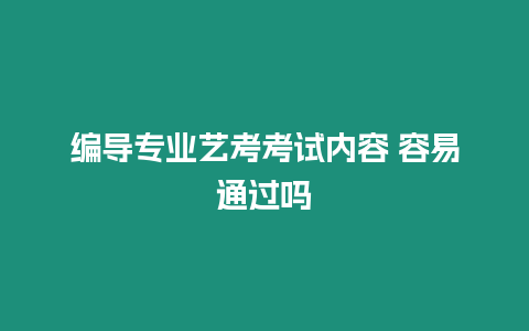 編導(dǎo)專業(yè)藝考考試內(nèi)容 容易通過嗎