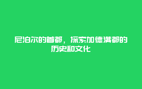 尼泊爾的首都，探索加德滿都的歷史和文化