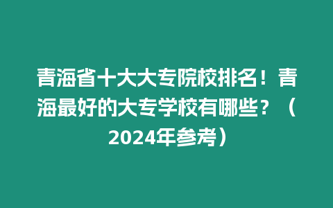 青海省十大大專院校排名！青海最好的大專學校有哪些？（2024年參考）