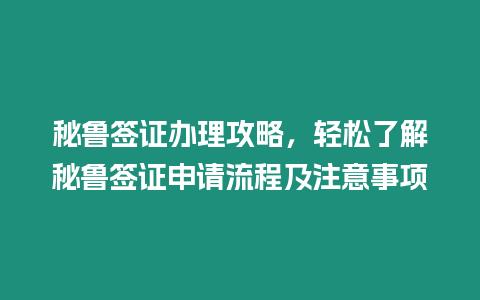 秘魯簽證辦理攻略，輕松了解秘魯簽證申請(qǐng)流程及注意事項(xiàng)