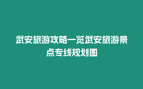 武安旅游攻略一覽武安旅游景點專線規劃圖