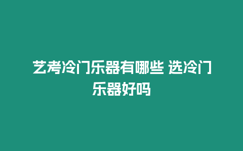 藝考冷門樂器有哪些 選冷門樂器好嗎