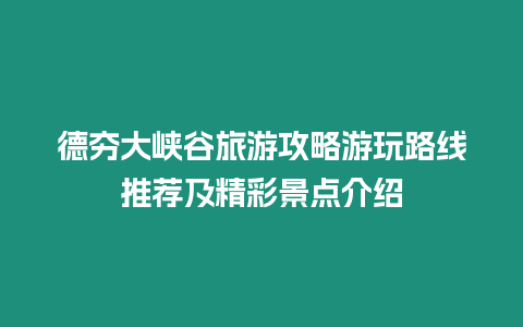 德夯大峽谷旅游攻略游玩路線推薦及精彩景點介紹