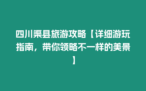 四川渠縣旅游攻略【詳細(xì)游玩指南，帶你領(lǐng)略不一樣的美景】