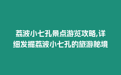 荔波小七孔景點游覽攻略,詳細發掘荔波小七孔的旅游秘境