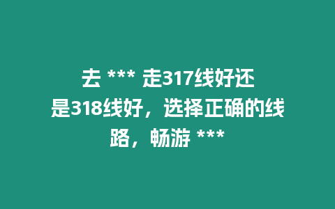 去 *** 走317線好還是318線好，選擇正確的線路，暢游 ***