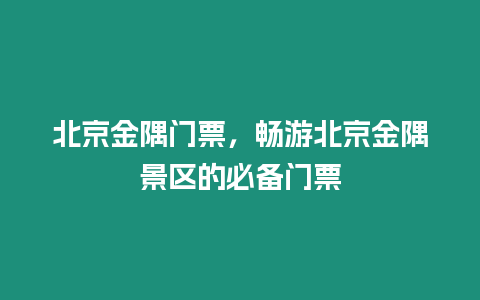 北京金隅門票，暢游北京金隅景區(qū)的必備門票