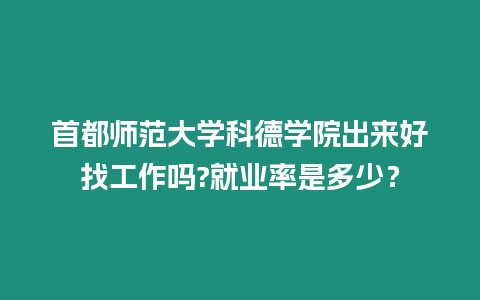 首都師范大學科德學院出來好找工作嗎?就業率是多少？