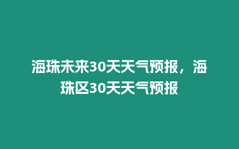 海珠未來30天天氣預報，海珠區30天天氣預報