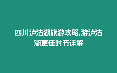 四川瀘沽湖旅游攻略,游瀘沽湖更佳時節詳解