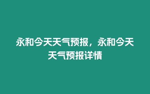 永和今天天氣預報，永和今天天氣預報詳情