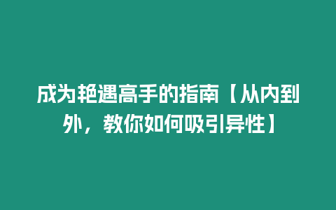 成為艷遇高手的指南【從內到外，教你如何吸引異性】