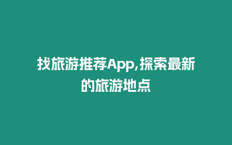 找旅游推薦App,探索最新的旅游地點